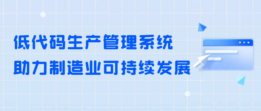 绿色转型新动力：低代码生产管理系统助力制造业可持续发展