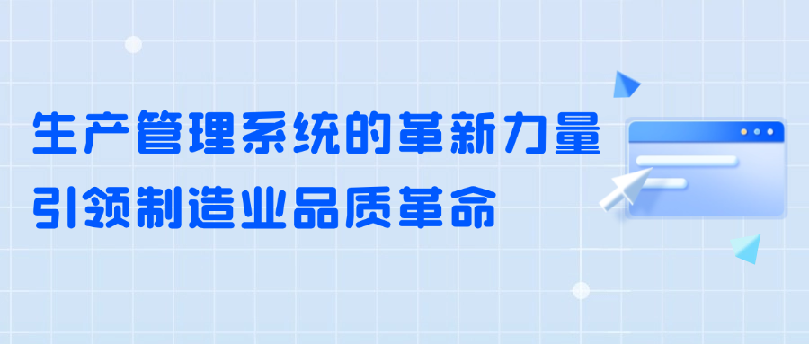 质量控制的新标杆：生产管理系统的革新力量引领制造业品质革命