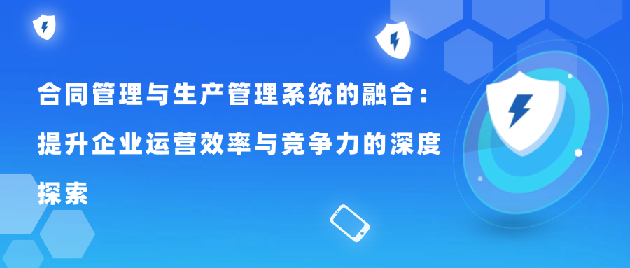 合同管理与生产管理系统的融合：提升企业运营效率与竞争力的深度探索