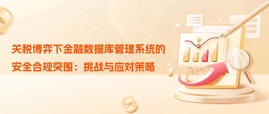 关税博弈下金融数据库管理系统的安全合规突围：挑战与应对策略